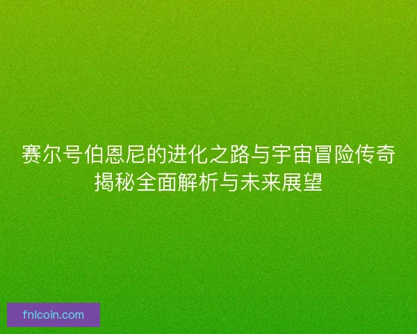 赛尔号伯恩尼的进化之路与宇宙冒险传奇揭秘全面解析与未来展望